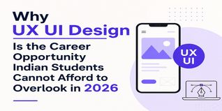 Why UX/UI Design Is the Career Opportunity Indian Students Cannot Afford to Overlook in 2026